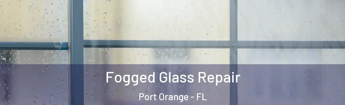  Fogged Glass Repair Port Orange - FL