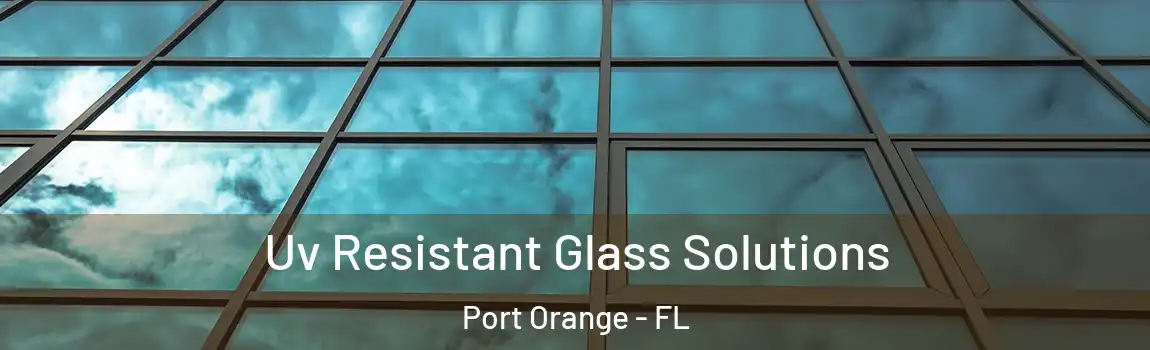  Uv Resistant Glass Solutions Port Orange - FL